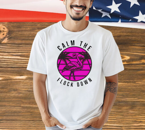 Official Flamingo calm the flock down Shirt