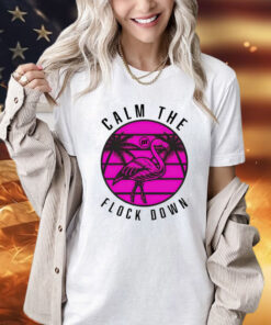 Official Flamingo calm the flock down Shirt