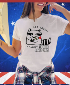 Official Raccoon eat trash commit to your loved ones Shirt