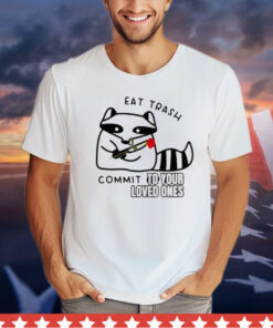 Official Raccoon eat trash commit to your loved ones Shirt