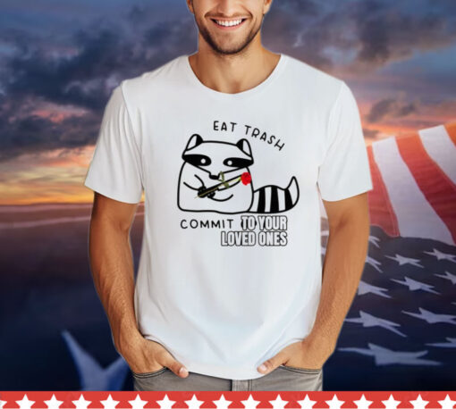 Official Raccoon eat trash commit to your loved ones Shirt