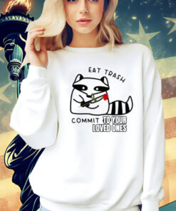 Official Raccoon eat trash commit to your loved ones Shirt