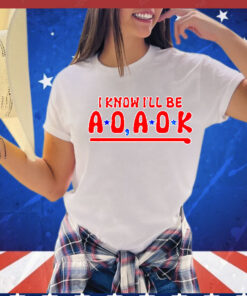 Philadelphia Phillies i know i’ll be AO AOK Shirt