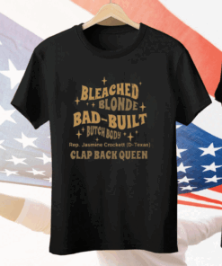 Rep Jasmine Crockett Bleach Blonde Bad Built Butch Body Clap Black Queen Tee Shirt