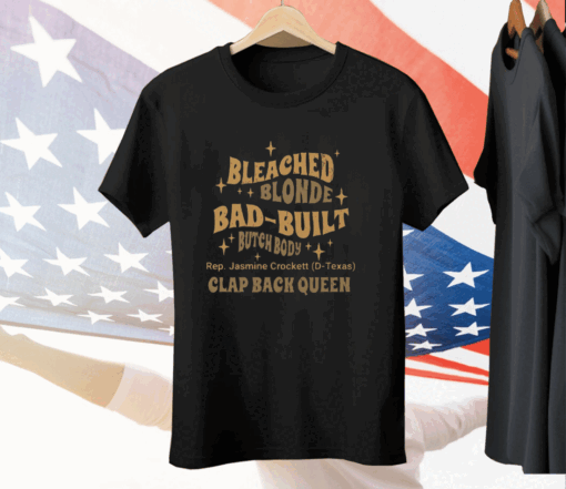 Rep Jasmine Crockett Bleach Blonde Bad Built Butch Body Clap Black Queen Tee Shirt