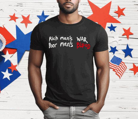 Rich Man’s War Poor Man’s Blood T-Shirt