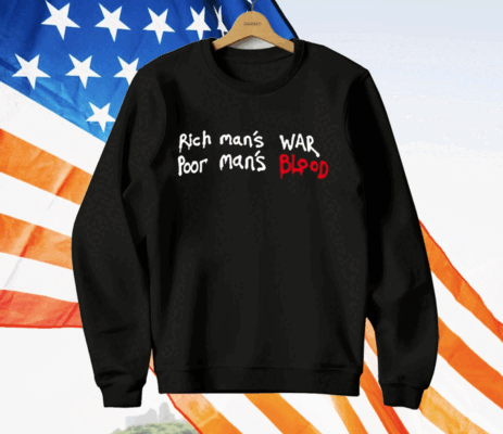 Rich Man’s War Poor Man’s Blood T-Shirt