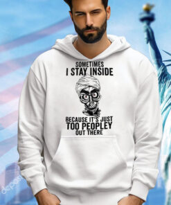 Sometimes I Stay Inside Because It’s Just Too Peopley Out There T-Shirt