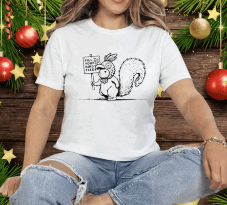 Squirrel fill your bird feeder Tee Shirt