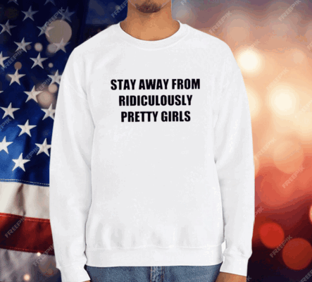 Stay Away From Ridiculously Pretty Girls T-Shirt