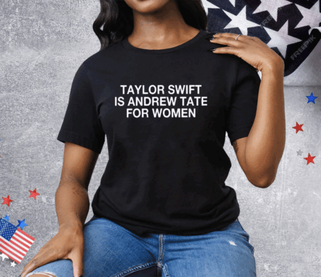 Taylor Is Andrew Tate For Women T-Shirt