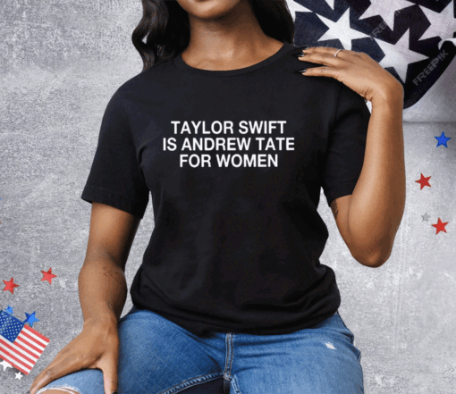 Taylor Is Andrew Tate For Women T-Shirt