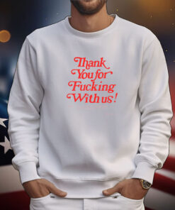 Thank You For Fucking With Us T-shirt