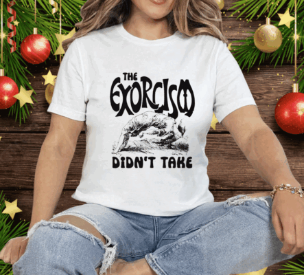 The Exorcism Didn't Takes T-Shirt