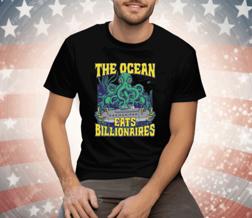 The Ocean Eats Billionaires Tee Shirt
