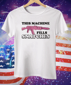 This Machine Fills Snatches Tee Shirt