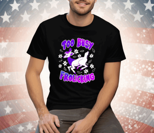 Too Busy Frolicking Tee Shirt