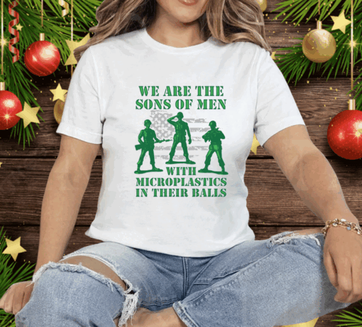We Are The Sons Of Men With Microplastics In Their Balls T-Shirt
