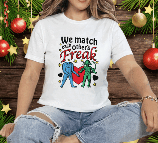 We Match Each Other’s Freak Tee Shirt