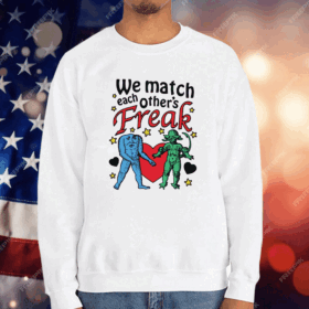 We Match Each Other's Freak Tee Shirt