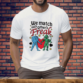 We Match Each Other's Freak Tee Shirt