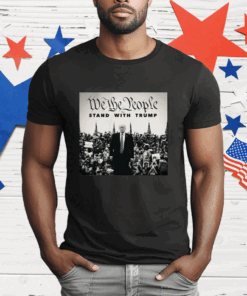 We The People Stand With Trump T-Shirt