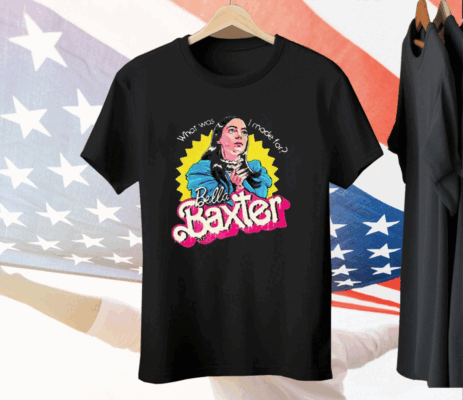 What Was I Made For Bella Baxter Tee Shirt