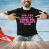 You are exactly where you are meant to be Shirt
