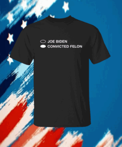 Joe Biden Convicted Felon Shirt