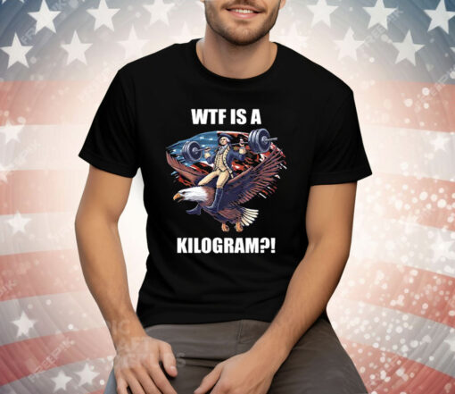 Wtf Is A Kilogram Funny Gymer 4th Of July Tee Shirt