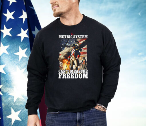The Metric System Can’t Measure Freedom Shirt