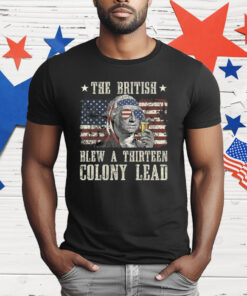 The British Blew A Thirteen Colony Lead George Washington 4th Of July T-Shirt