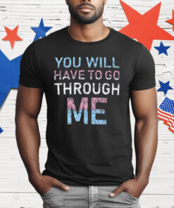 Youll Have To Go Through Me T-Shirt
