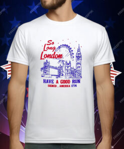 So Long London Had A Good Run 1776 T-Shirt