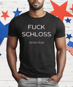 Texas A&M Fuck Schloss Write That Jim Schlossnagle T-Shirt