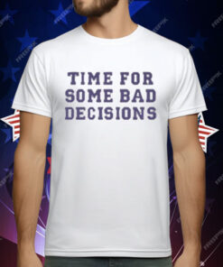 Time For Some Bad Decisions T-Shirt