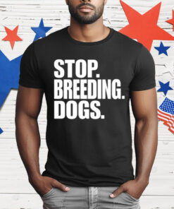 Stop Breeding Dogs T-Shirt