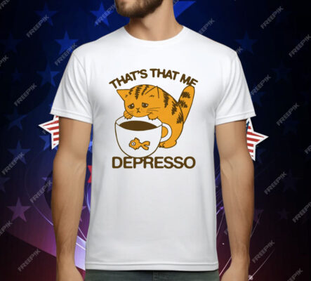That's That Me Depresso T-Shirt