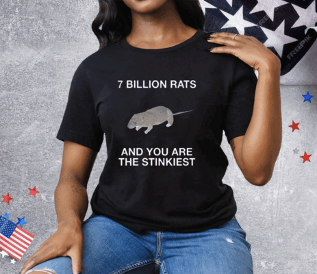 7 Billion Rats And You Are The Stinkiest Tee Shirt