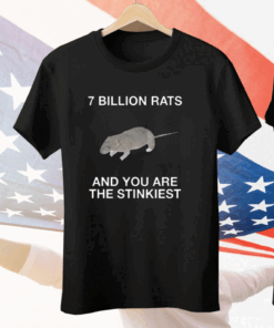 7 Billion Rats And You Are The Stinkiest Tee Shirt