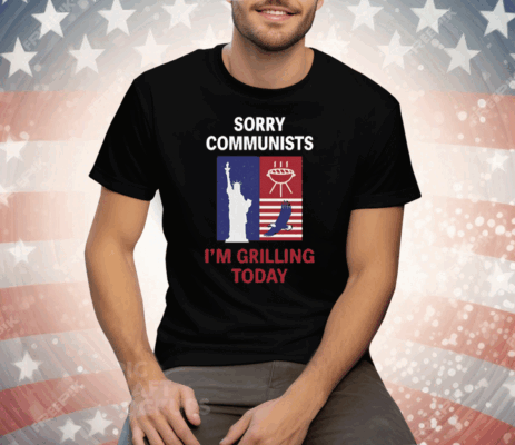 Sorry Communists I'm Grilling Today Tee Shirt