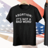 Abortion It's Not A Bad Word Tee Shirt