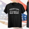 Abortion It's Not A Bad Word Tee Shirt