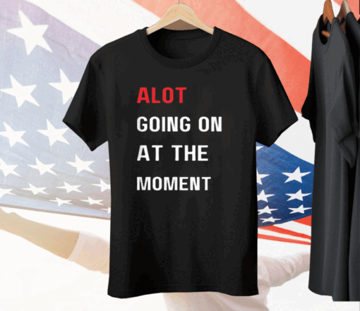 Alot Going On At The Moment Tee Shirt