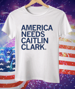 America Needs Caitlin Clark Tee Shirt