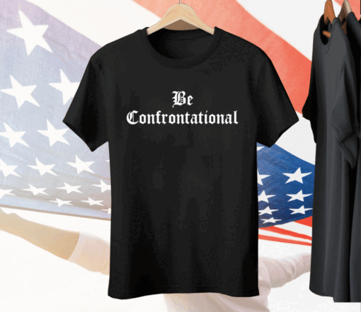 Be Confrontational Tee Shirt
