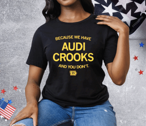 Because we have Audi Crooks and you don't Tee Shirt - Image 2