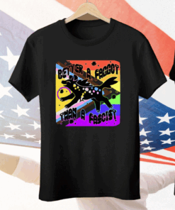 Better A Faggot Than A Fascist LGBT Pride Tee Shirt