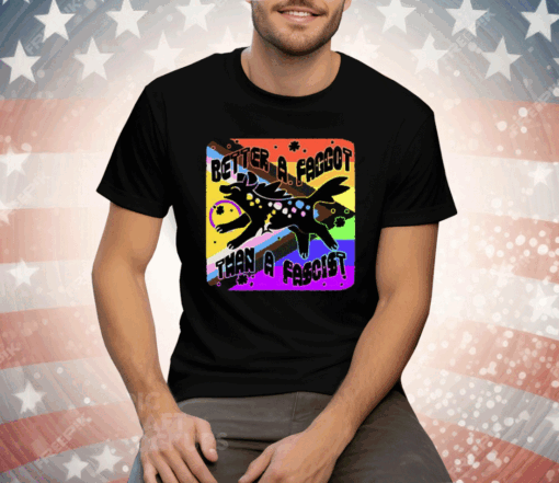 Better A Faggot Than A Fascist LGBT Pride Tee Shirt - Image 2