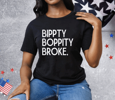 Bippity Boppity Broke Tee Shirt